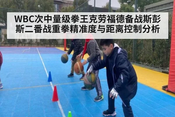 WBC次中量级拳王克劳福德备战斯彭斯二番战重拳精准度与距离控制分析