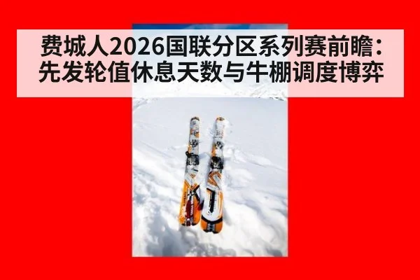 费城人2026国联分区系列赛前瞻：先发轮值休息天数与牛棚调度博弈