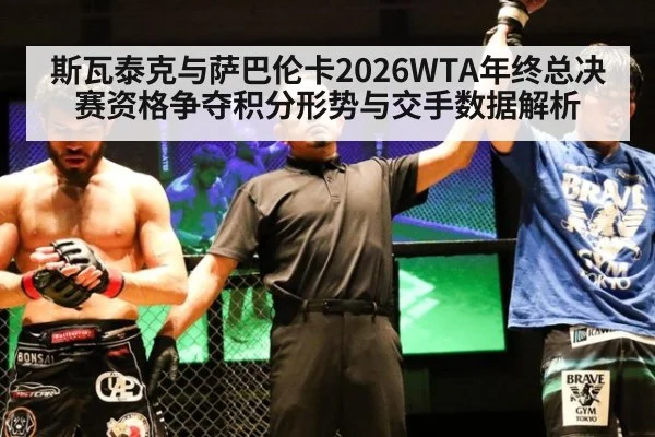 斯瓦泰克与萨巴伦卡2026WTA年终总决赛资格争夺积分形势与交手数据解析