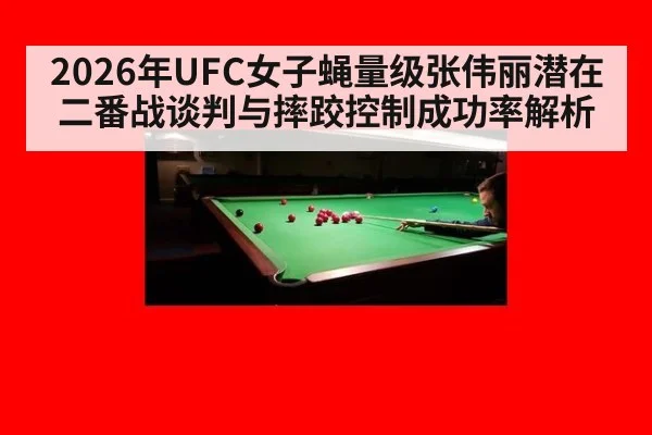 2026年UFC女子蝇量级张伟丽潜在二番战谈判与摔跤控制成功率解析